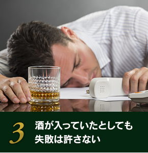 酒が入っていたとしても失敗は許さない